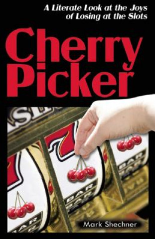 Carte Cherry Picker: A Literate Look at the Joys of Losing at the Slots Mark Shechner