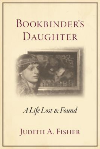 Kniha Bookbinder's Daughter: A Life Lost and Found Judith A. Fisher