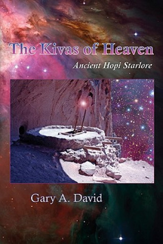 Könyv The Kivas of Heaven: Ancient Hopi Starlore Gary A. David