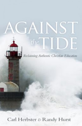 Książka Against the Tide: Reclaiming Authentic Christian Education Carl Herbster