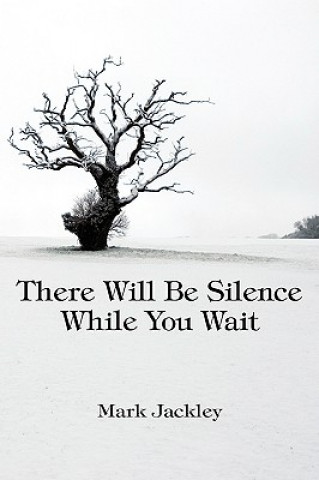 Knjiga There Will Be Silence While You Wait Mark Jackley