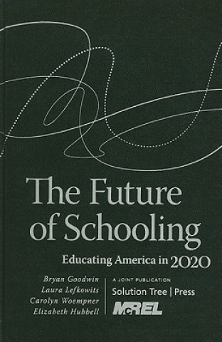 Carte The Future of Schooling: Educating America in 2020 Bryan Goodwin