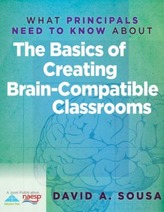 Könyv What Principals Need to Know about the Basics of Creating Brain-Compatible Classrooms David A. Sousa