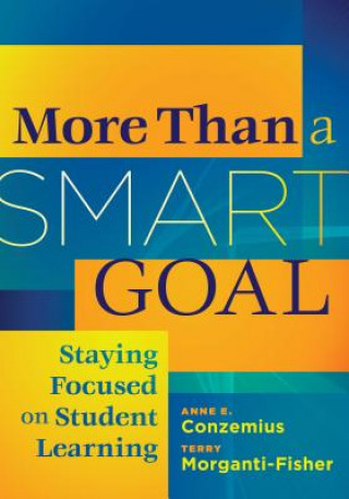 Buch More Than a Smart Goal: Staying Focused on Student Learning Anne E. Conzemius