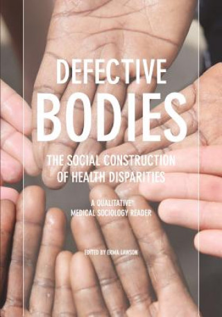 Könyv Defective Bodies: The Social Construction of Health Disparities-A Qualitative Medical Sociology Reader Erma Lawson