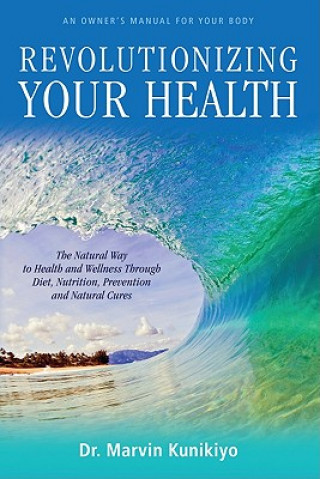 Книга Revolutionizing Your Health: Getting Beyond the Programming of Big Medicine Marvin Kunikiyo