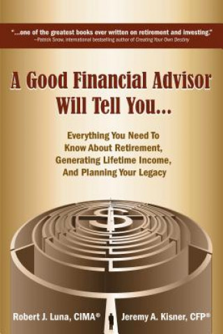 Kniha A Good Financial Advisor Will Tell You...: Everything You Need to Know about Retirement, Generating Lifetime Income, and Planning Your Legacy Robert J. Luna