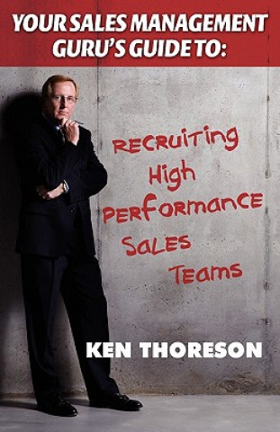 Kniha Your Sales Management Guru's Guide to . . . Recruiting High-Performance Sales Teams Ken Thoreson