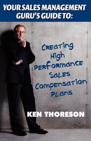 Kniha Your Sales Management Guru's Guide to: Creating High-Performance Sales Compensation Plans Ken Thoreson