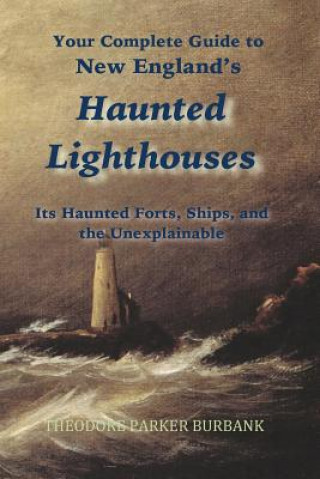 Buch New England's Haunted Lighthouses: Complete Guide to New England's Haunted Lighthouses, Ships, Forts and the Unexplainable Theodore Parker Burbank