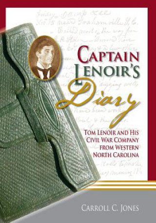 Knjiga Captain Lenoir's Diary: Tom Lenoir and His Civil War Company from Western North Carolina Carroll Jones