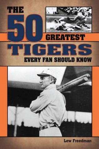 Kniha The 50 Greatest Tigers Every Fan Should Know Lew Freedman