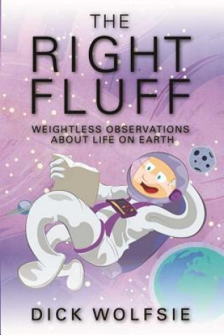 Carte The Right Fluff: Weightless Observations about Life on Earth Dick Wolfsie