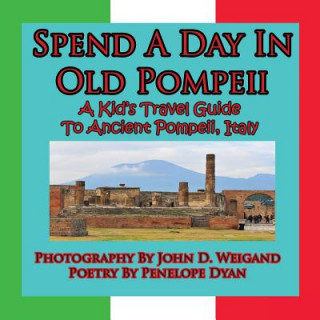 Kniha Spend A Day In Old Pompeii, A Kid's Travel Guide To Ancient Pompeii, Italy Penelope Dyan