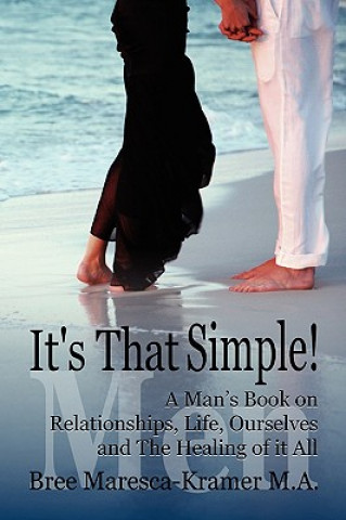 Kniha It's That Simple! a Man's Book on Relationships, Life, Ourselves and the Healing of It All Maresca-Krame Bree Maresca-Kramer M. a.