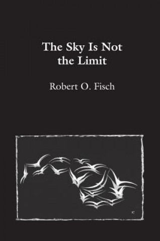 Kniha The Sky Is Not the Limit Robert O. Fisch