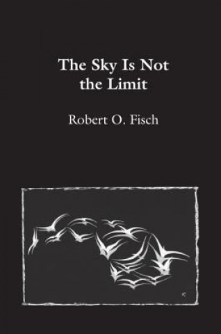 Knjiga The Sky Is Not the Limit Robert O. Fisch