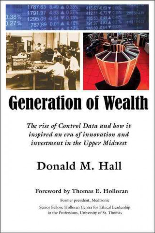 Könyv Generation of Wealth: The Rise of Control Data and How It Inspired an Era of Innovation and Investment in the Upper Midwest Donald M. Hall