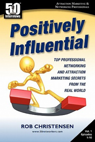 Kniha Positively Influential: Top Professional Networking and Attraction Marketing Secrets from the Real World Rob Christensen