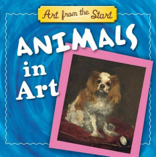 Kniha Animals in Art: Art from the Start Julie Merberg