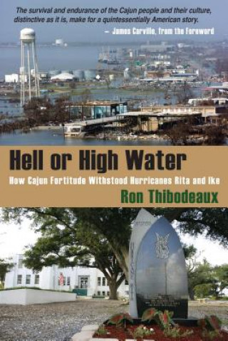 Kniha Hell or High Water: How Cajun Fortitude Withstood Hurricanes Rita and Ike Ron Thibodeaux