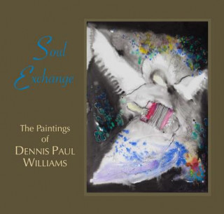 Könyv Soul Exchange: The Paintings of Dennis Paul Williams Darrell Bourque