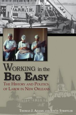 Книга Working in the Big Easy: The History and Politics of Labor in New Orleans Thomas Jessen Adams