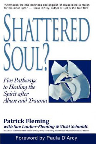 Kniha Shattered Soul?: Five Pathways to Healing the Spirit After Abuse and Trauma Patrick Fleming