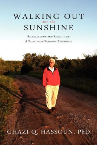 Книга Walking Out Into the Sunshine: Recollections and Reflections: A Palestinian Personal Experience Ghazi Q. Hassoun