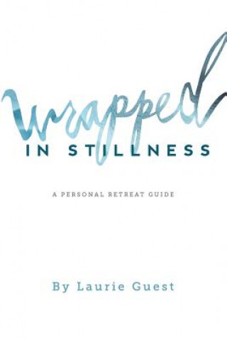 Książka Wrapped in Stillness: A Personal Retreat Guide Laurie Guest