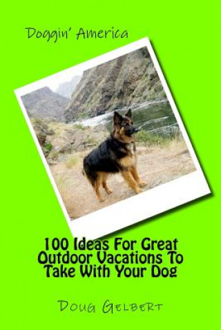 Kniha 100 Ideas for Great Outdoor Vacations to Take with Your Dog Doug Gelbert