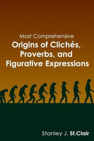 Książka Most Comprehensive Origins of Cliches, Proverbs and Figurative Expressions Stanley J. St Clair