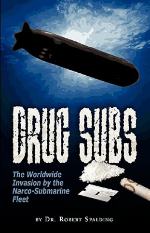 Buch Drug Subs: The Worldwide Invasion by the Narco-Submarine Fleet Robert Tucker Spalding