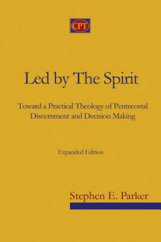 Książka Led by the Spirit: Toward a Practical Theology of Pentecostal Discernment and Decision Making Stephen E. Parker