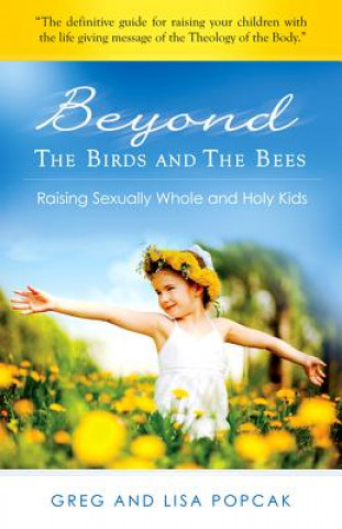 Книга Beyond the Birds and the Bees: Raising Sexually Whole and Holy Kids Gregory Popcak