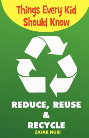 Kniha Things Every Kid Should Know-Reduce, Reuse & Recycle Zafar Nuri