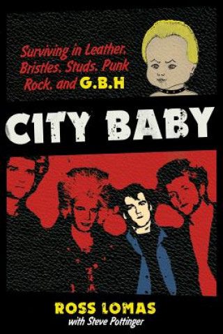 Книга City Baby: Surviving in Leather, Bristles, Studs, Punk Rock, and G.B.H Ross Lomas
