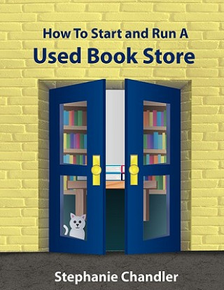 Könyv How to Start and Run a Used Bookstore: A Bookstore Owner's Essential Toolkit with Real-World Insights, Strategies, Forms, and Procedures Stephanie Chandler