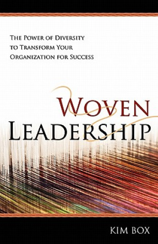 Kniha Woven Leadership: The Power of Diversity to Transform Your Organization for Success Kim Box