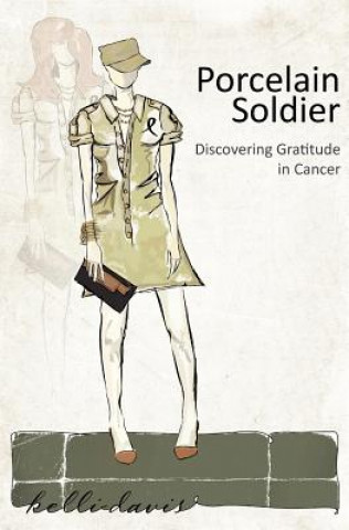 Kniha Porcelain Soldier: Discovering Gratitude in Cancer Kelli Davis