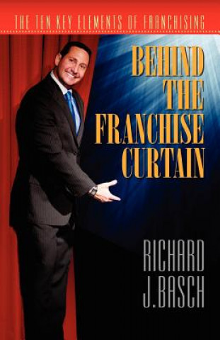 Kniha Behind the Franchise Curtain: The Ten Key Elements of Franchising Richard J. Basch