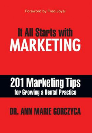 Książka It All Starts with Marketing: 201 Marketing Tips for Growing a Dental Practice Ann Marie Gorczyca