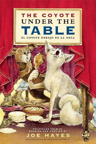 Kniha The Coyote Under the Table/El Coyote Debajo de La Mesa: Folk Tales Told in Spanish and English Joe Hayes