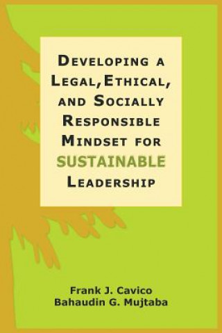 Kniha Developing a Legal, Ethical, and Socially Responsible Mindset for Sustainable Leadership Frank J. Cavico
