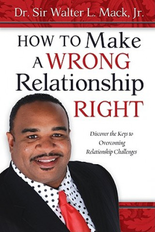 Βιβλίο How to Make a Wrong Relationship Right: Discover the Keys to Overcoming Relationship Challenges Walter L. Mack