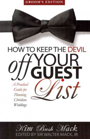 Kniha How to Keep the Devil Off Your Guest List: A Practical Guide for Planning Christian Weddings Kim Bush Mack