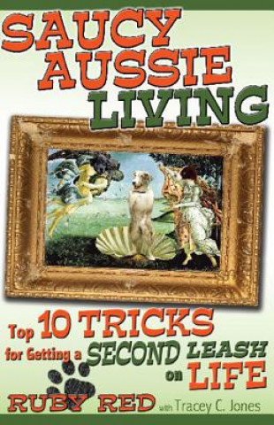 Книга Saucy Aussie Living: Top 10 Tricks for Getting a Second Leash on Life Ruby Red