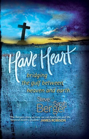 Książka Have Heart: Bridging the Gulf Between Heaven and Earth Steve Berger