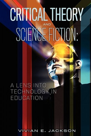 Kniha Critical Theory and Science Fiction: A Lens Into Technology in Education Vivian E. Jackson