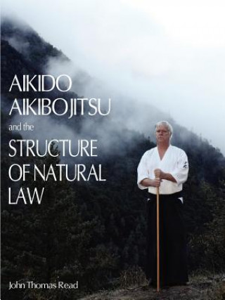Kniha Aikido, Aikibojitsu, and the Structure of Natural Law John Thomas Read
